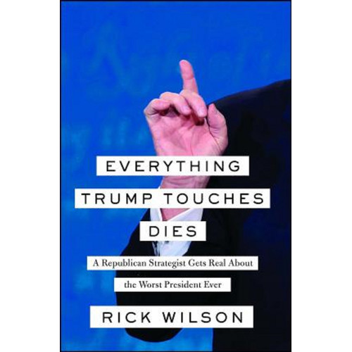 Everything Trump touches dies :  a republican strategist gets real about the worst president ever