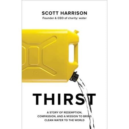 Thirst :  a story of redemption, compassion, and a mission to bring clean water to the world