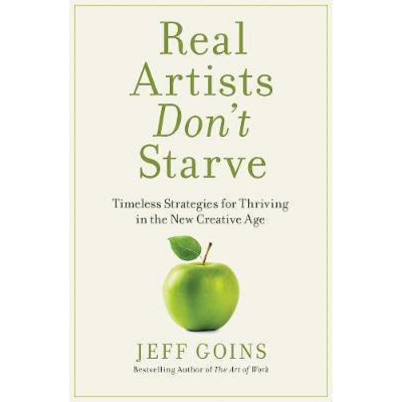 Real artists don't starve :  timeless strategies fot thriving in the new creative age