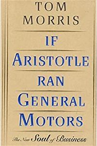 If aristotle ran general motors :  the new soul of business