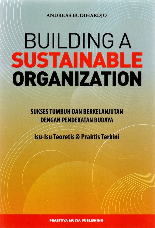 Building a sustainable organization :  sukses tumbuh dan berkelanjutan dengan pendekatan budaya