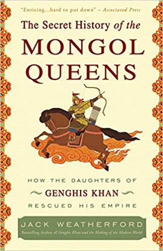 The Secret history of the mongol queens :  how the daughters of Genghis Khan rescued his empire