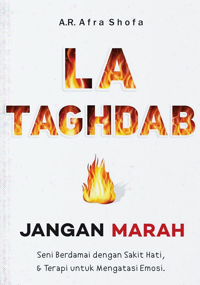 La Taghdab (Jangan Marah) :  seni berdamai dengan sakit hati & terapi untuk mengatasi emosi