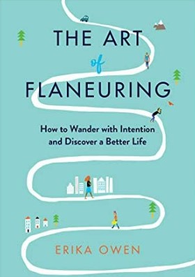 The art of flaneuring :  how to wander with intention and discover a better life