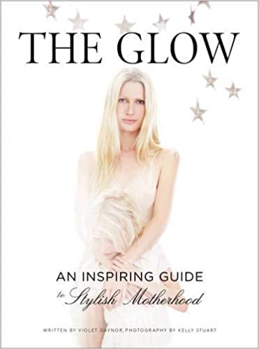 The glow :  an inspiring guide to stylish motherhood