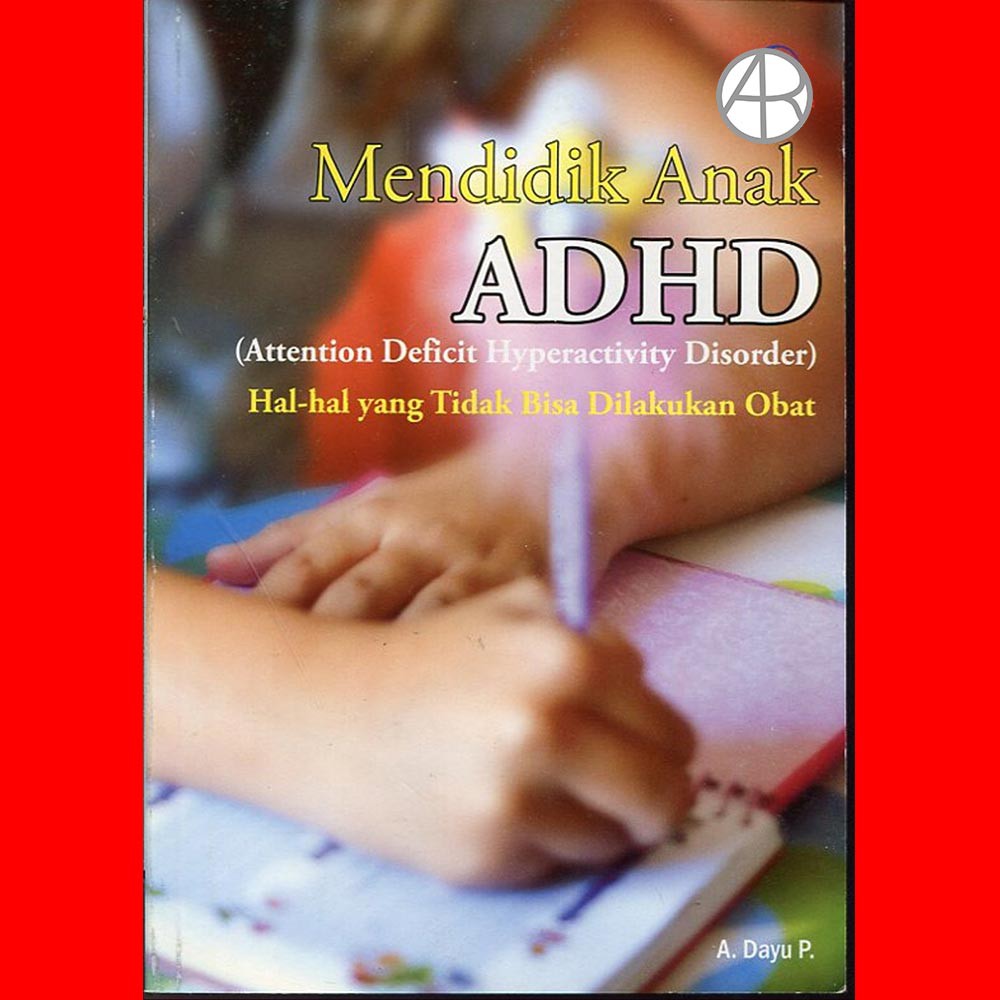 Mendidik anak adhd (attention deficit hyperactivity disorder) :  hal-hal yang tidak bisa dilakukan obat