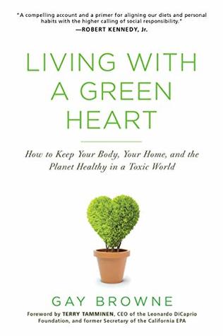 Living with a green heart :  how to keep your body, your home, and the planet healthy in a toxic world