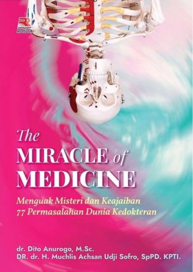 The miracle of medicine :  menguak misteri dan keajaiban 77 permasalahan dunia kedokteran