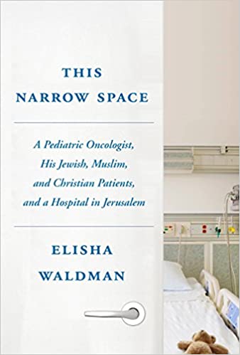 This nar­row space :  a pedi­atric oncol­o­gist, his jew­ish, mus­lim, and chris­t­ian patients, and a hos­pi­tal in jerusalem