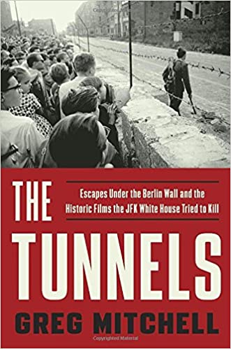 The tunnels :  escapes under the Berlin wall and the historic films the jfk white house tried to kill
