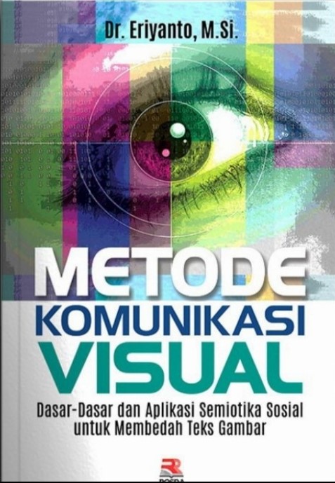 Metode komunikasi visual :  dasar-dasar dan aplikasi semiotika sosial untuk membedah teks gambar