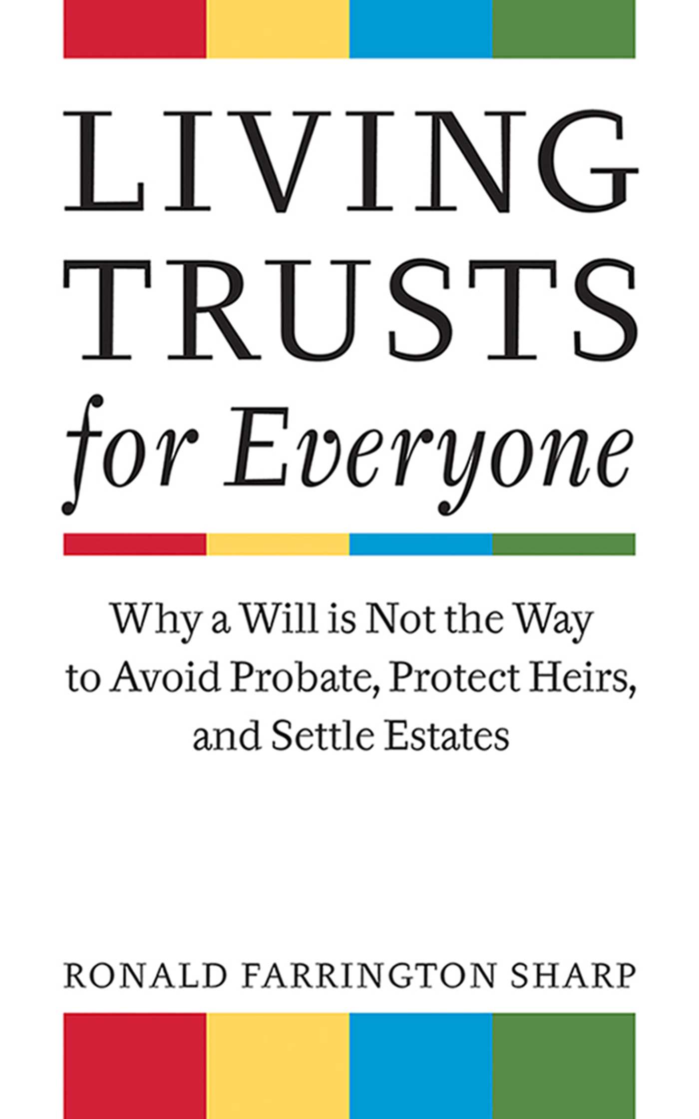 Living trusts for everyone :  why a will is not the way to avoid probate, protect heirs, and settle estates