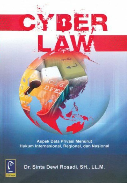 Cyber law :  aspek data privasi menurut hukum internasional, regional, dan nasional