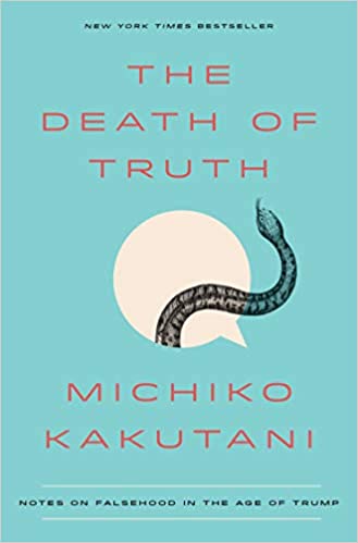 The death of truth :  notes on falsehood in the age of Trump