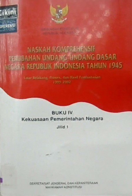 Naskah Komprehensif perubahan undang-undang dasar negara Republik Indonesia tahun 1945 buku IV :  Latar Belakang, proses, dan hasil pembahasan, 1999-2002