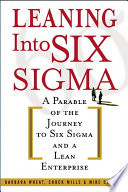 Leaning into six sigma :  parable of the journey to six sigma and a lean enterprise