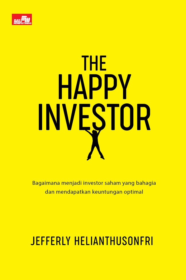 The happy investor :  bagaimana menjadi investor saham yang bahagia dan mendapatkan keuntungan optimal