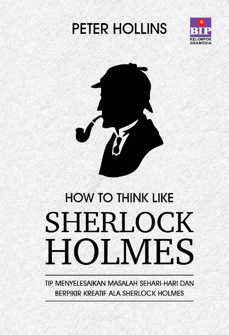 How to think like sherlock holmes :  tip menyelesaikan masalah sehari-hari dan berfikir kreatif ala Sherlock Holmes