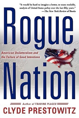 Rogue nation :  American unilateralism and the failure of good intentions
