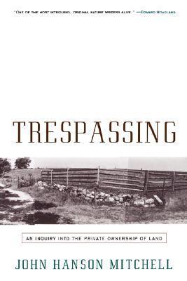 Trespassing :  an inquiry into the private ownership of land