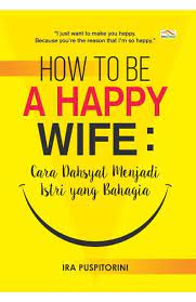 How to be a happy wife :  cara dahsyat menjadi istri yang bahagia