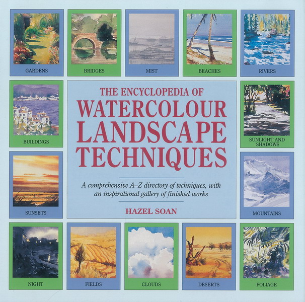 The encyclopedia of watercolor landscape techniques :  a comprehensive A-Z directory of techniques, with an inspirational gallery of finished works