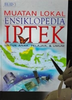 Muatan lokal : ensiklopedia IPTEK jilid 3 :  untuk anak, pelajar & umum