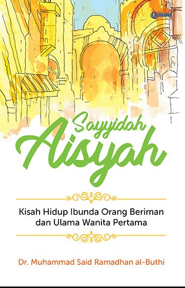 Sayyidah Aisyah :  kisah hidup ibunda orang beriman dan ulama wanita pertama