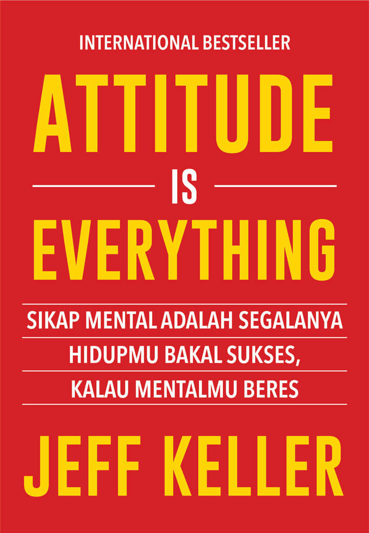 Attitude is everything :  Sikap mental adalah segalanya hidupmu bakal sukses, kalau mentalmu beres