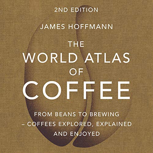 The world atlas of coffee :  from beans to brewing - coffees explored, explained and enjoyed