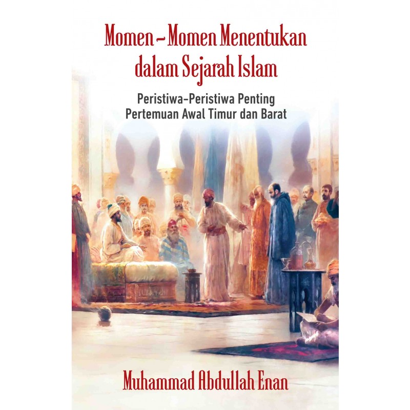 Momen-momen menentukan dalam sejarah Islam :  peristiwa-peristiwa penting pertemuan awal timur dan barat