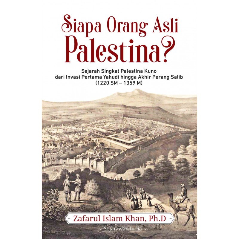 Siapa orang asli Palestina? :  sejarah singkat Palestina Kuno dari invansi pertama yahudi hingga akhir perang salib (1220 SM - 1359 M)