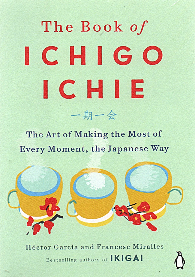 The book of ichigo ichie :  the art of making the most of every moment, the japanese way