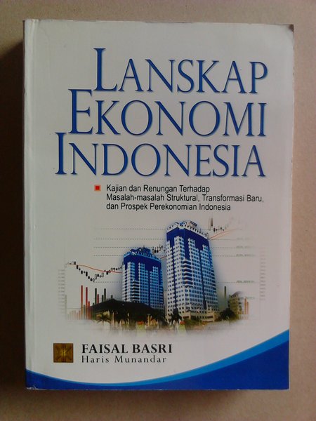 Lanskap ekonomi Indonesia :  kajian dan renungan terhadap masalah-masalah struktural, transformasi baru, dan prospek perekonomian Indonesia