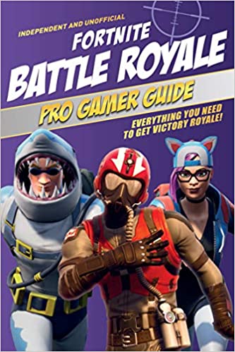Independent and Unofficial Fortnite Battle Royale : Pro Gamer Guide