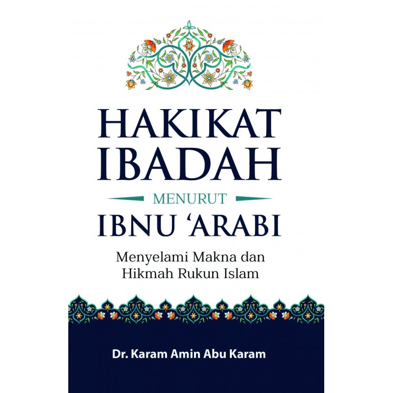 Hakikat ibadah menurut Ibnu 'Arabi :  menyelami makna dan hikmah rukun islam
