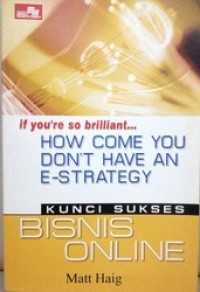 If you're so briliant... how come you don't have an e-strategy :  kunci sukses bisnis online