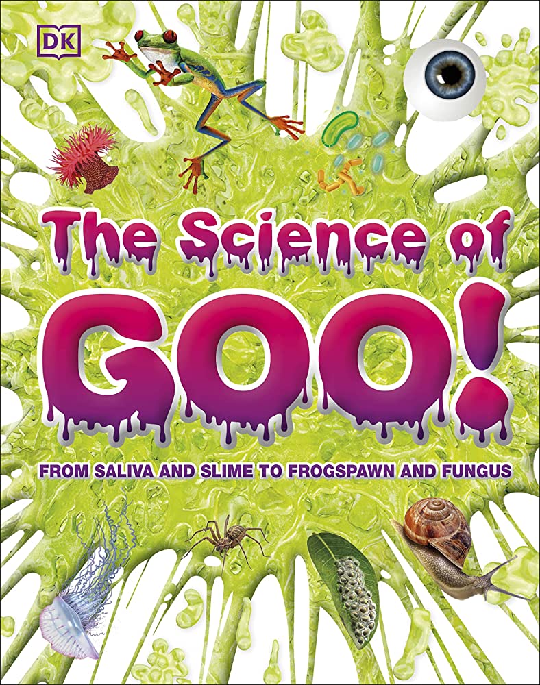 The science of goo! :  from saliva and slime to frogspawn and fungus