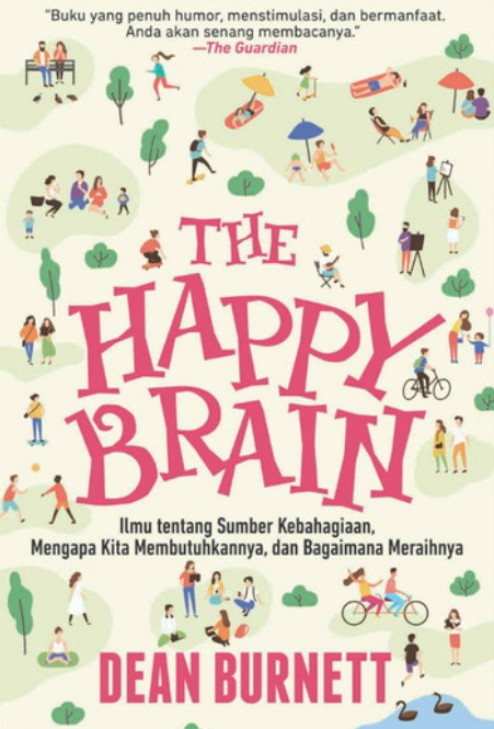 The happy brain :  ilmu tentang sumber kebahagiaan, mengapa kita membutuhkannya, dan bagaimana meraihnya