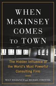 When McKinsey comes to town :  the hidden influence of the world's most powerful consulting firm