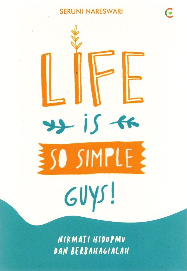 Life is so simple, guys! :  nikmati hidupmu dan berbahagialah