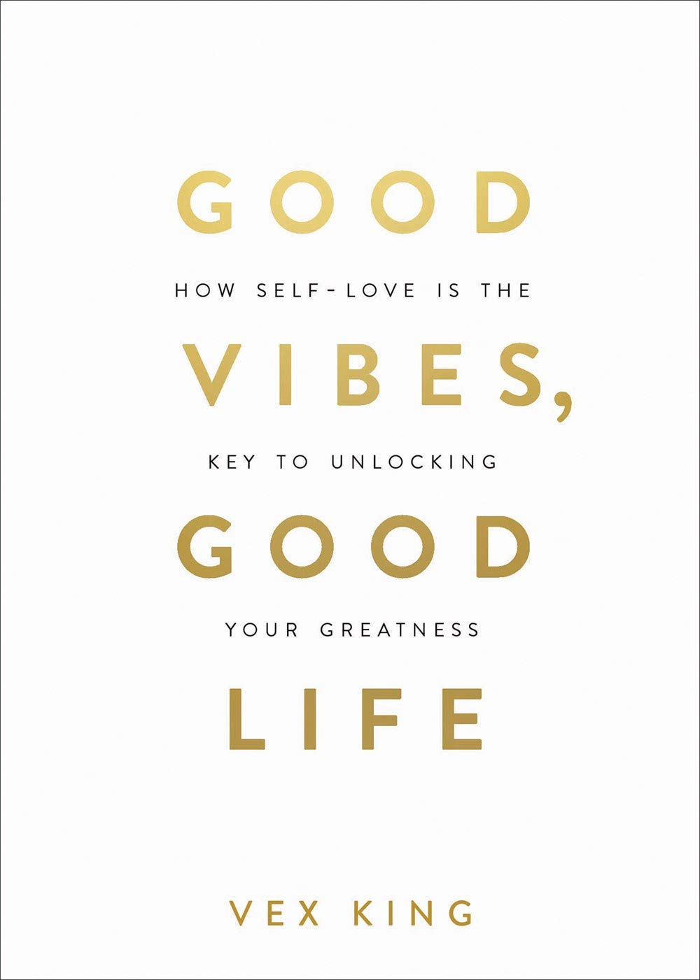 Good vibes good life :  how self - love is the key to unlocking your greatness