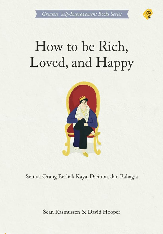 How to be rich, loved, and happy :  semua orang berhak kaya, dicintai, dan bahagia