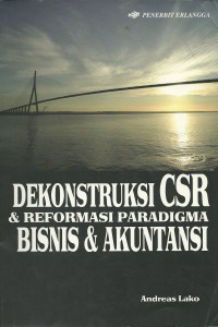 Dekonstruksi CSR dan reformasi paradigma bisnis dan akuntansi