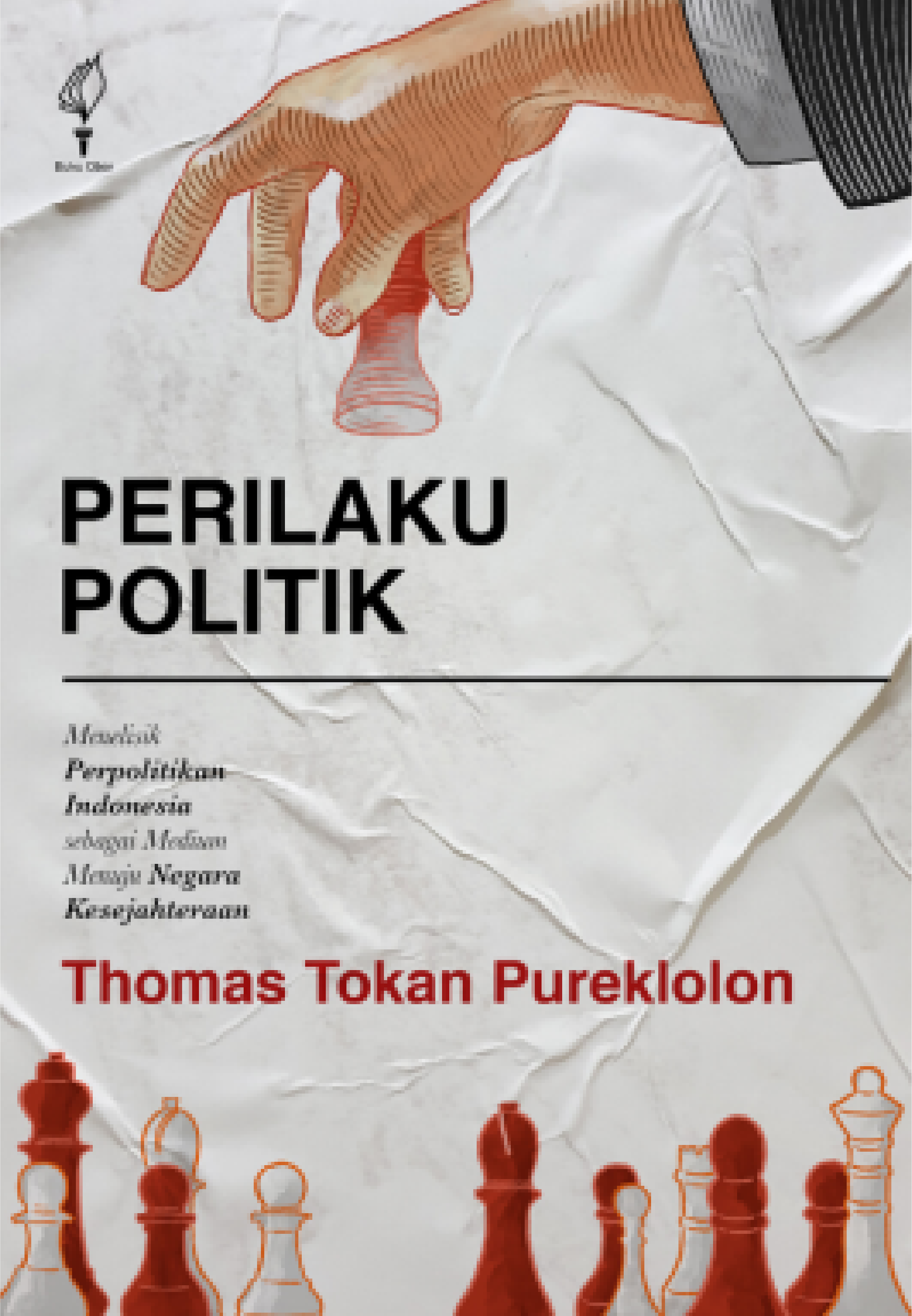 Perilaku politik :  menelisik perpolitikan Indonesia sebagai medium menuju negara kesejahteraan