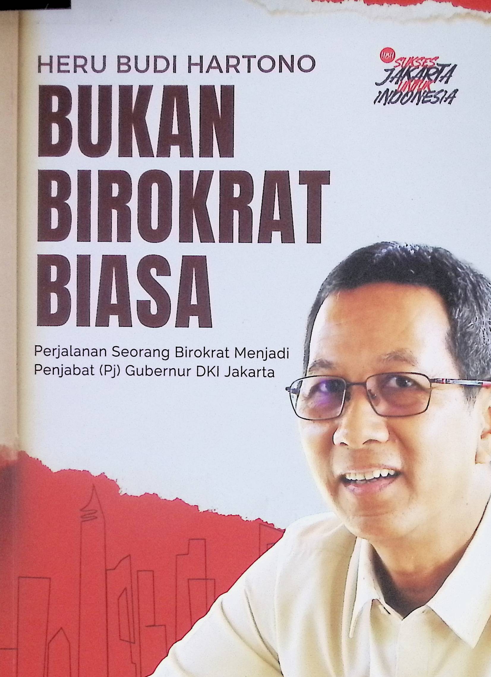 Heru Budi Hartono bukan birokrat biasa :  perjalanan seorang birokrat menjadi Penjabat (Pj) Gubernur DKI Jakarta