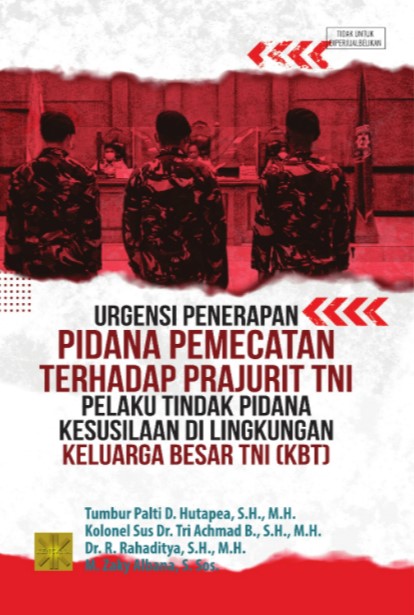 Urgensi penerapan pidana pemecatan terhadap prajurit tni pelaku tindak pidana kesusilaan di lingkungan keluarga besar TNI (KBT)