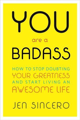 You are a badass :  how to stop doubting your greatness and start living an awesome life