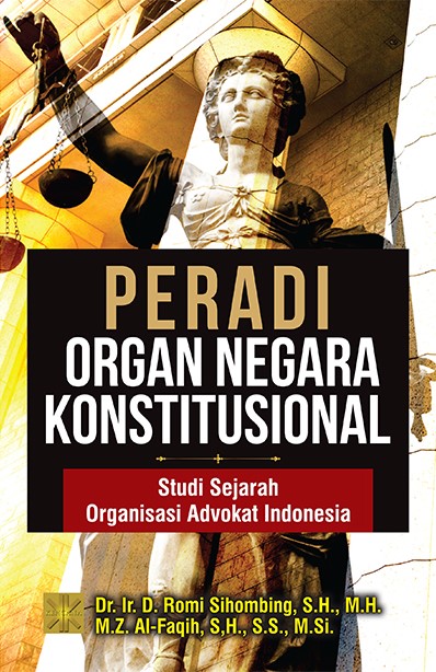 Peradi organ negara konstitusional :  studi sejarah organisasi advokat Indonesia
