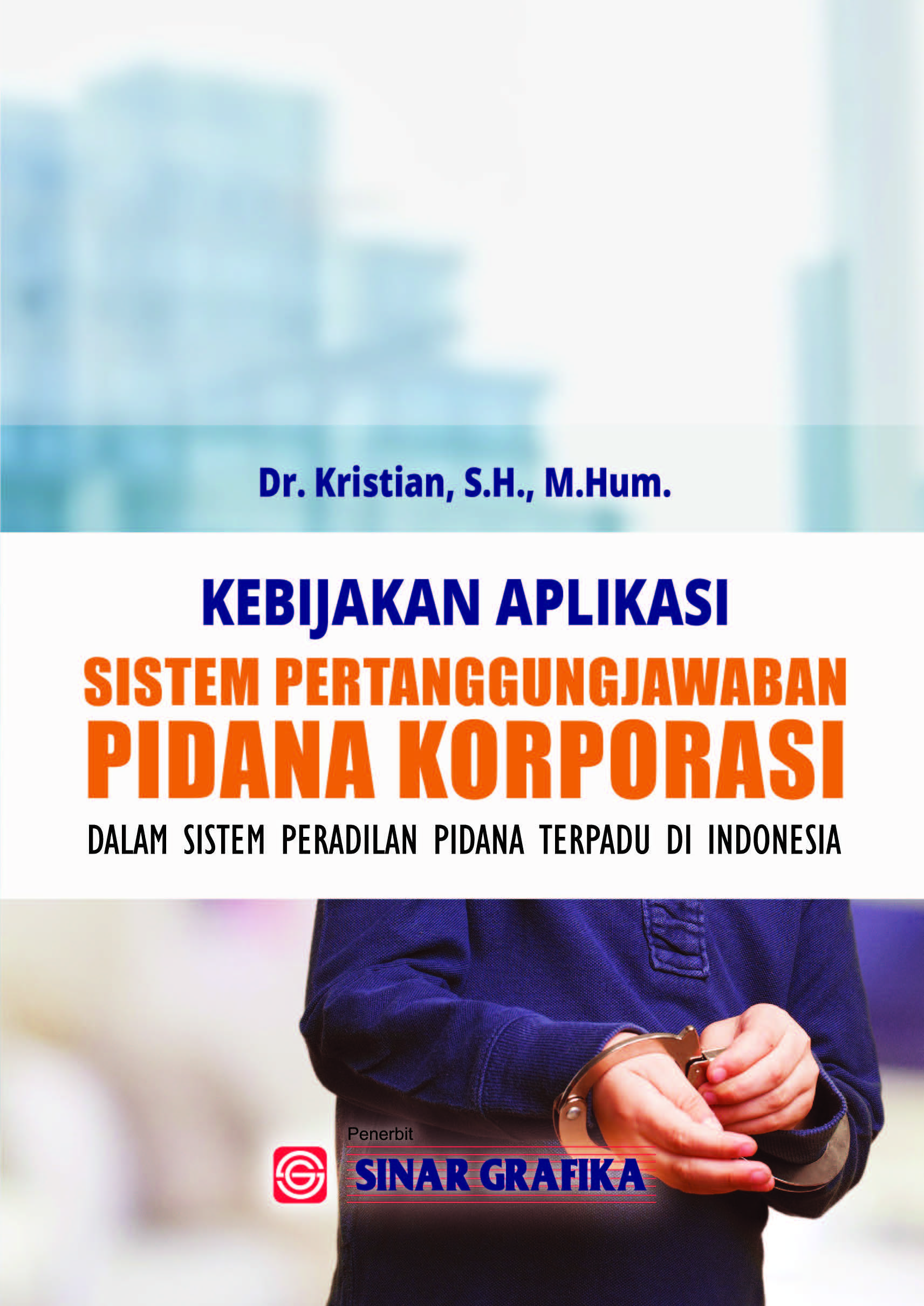 Kebijakan aplikasi sistem pertanggungjawaban pidana korporasi dalam sistem peradilan pidana terpadu di Indonesia